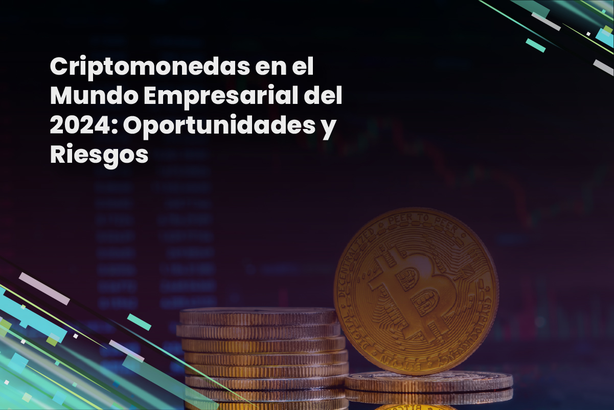 Criptomonedas en el Mundo Empresarial del 2024: Oportunidades y Riesgos